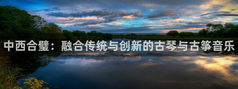 凯发国际是什么投资平台：中西合璧：融合传统与创新的古琴与古筝
