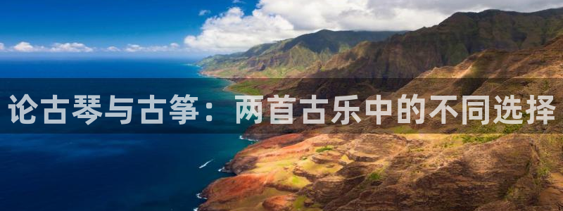 凯发国际是什么投资平台:论古琴与古筝:两首古乐中的不同选择